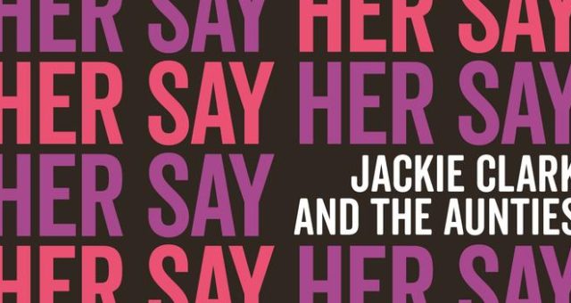 Her Say – a women’s Forum with Jackie Clarke and the Aunties